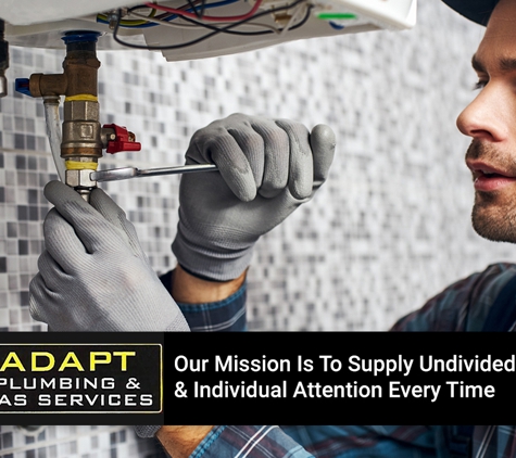 Adapt Plumbing & Gas Services. Our Mission Is To Supply Undivided & Individual Attention Every Time