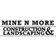 Mine N More Construction & Landscaping