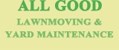 All Good Lawnmowing & Yard Maintenance - Lawn Cutting & Maintenance