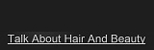 Talk About Hair & Beauty - Hairdressers