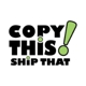 Copy This, Ship That!