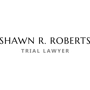 Shawn R. Roberts Trial Lawyer