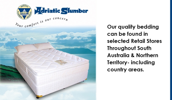 Adriatic Slumber Bedding - Dry Creek, SA. We are a proud, solely South Australian owned Company with our premises located in the north of Adelaide at Dry Creek.