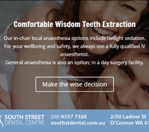 South Street Dental Centre - O'connor, WA. Our comfortable in-chair anaesthesia options include twilight sedation administered by a qualified anaesthetist.